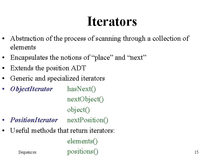 Iterators • Abstraction of the process of scanning through a collection of elements •