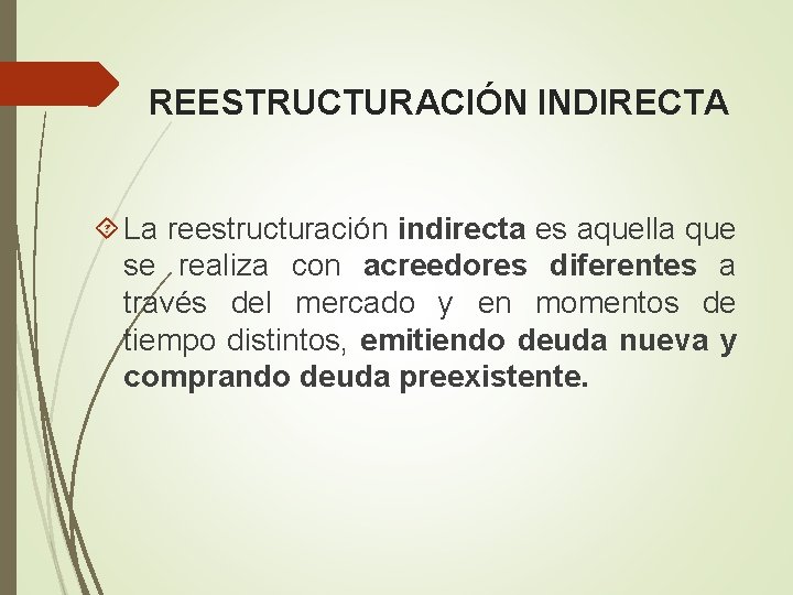 REESTRUCTURACIÓN INDIRECTA La reestructuración indirecta es aquella que se realiza con acreedores diferentes a