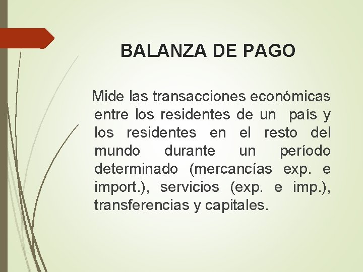 BALANZA DE PAGO Mide las transacciones económicas entre los residentes de un país y