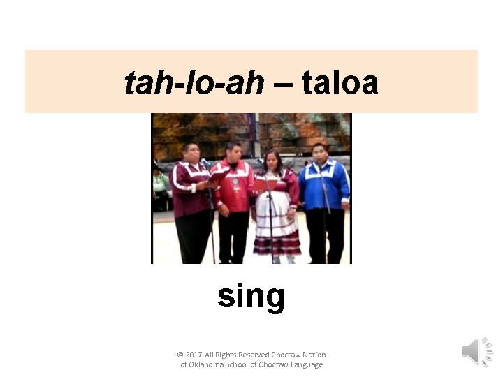 tah-lo-ah – taloa sing © 2017 All Rights Reserved Choctaw Nation of Oklahoma School