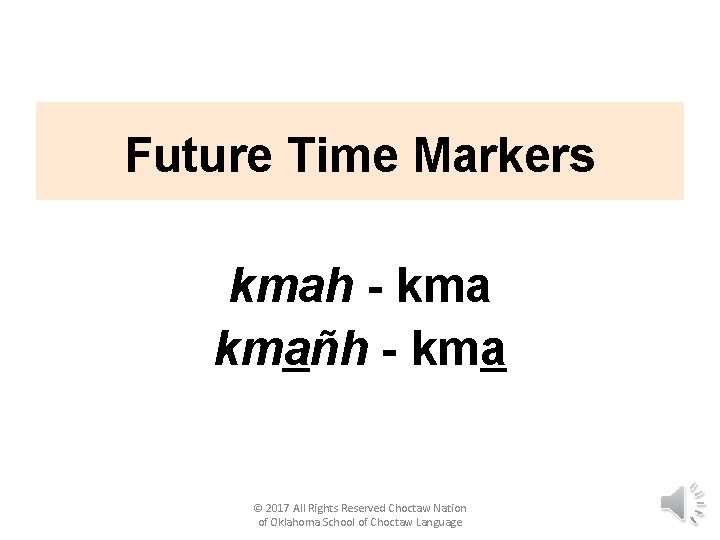 Future Time Markers kmah - kmañh - kma © 2017 All Rights Reserved Choctaw