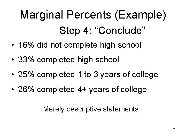 Marginal Percents (Example) Step 4: “Conclude” • 16% did not complete high school •