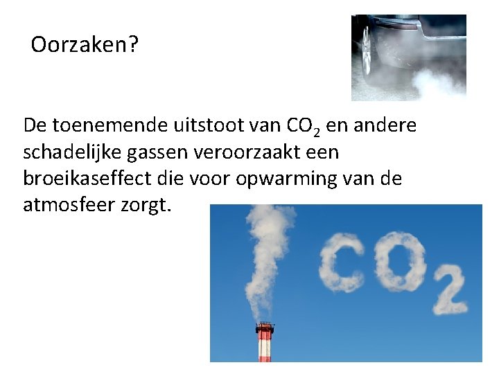 Oorzaken? De toenemende uitstoot van CO 2 en andere schadelijke gassen veroorzaakt een broeikaseffect