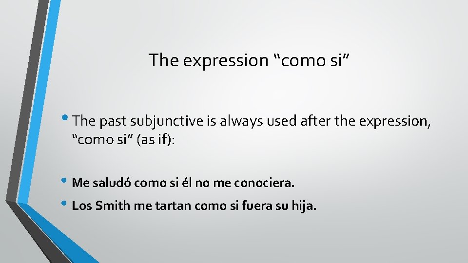 The expression “como si” • The past subjunctive is always used after the expression,