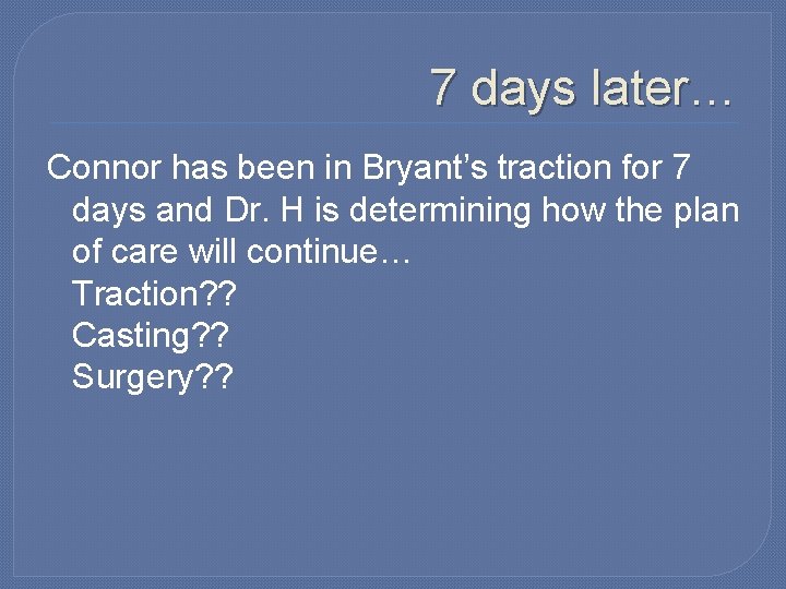 7 days later… Connor has been in Bryant’s traction for 7 days and Dr.