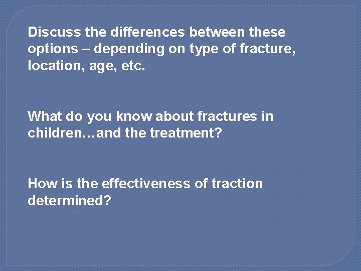 Discuss the differences between these options – depending on type of fracture, location, age,