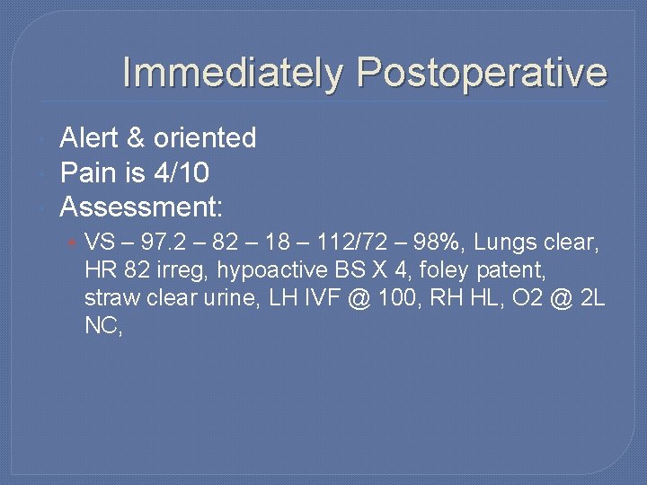 Immediately Postoperative Alert & oriented Pain is 4/10 Assessment: • VS – 97. 2