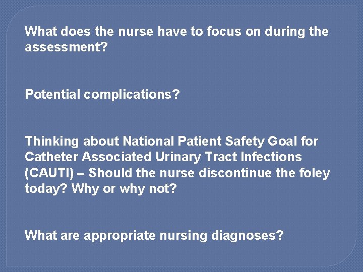 What does the nurse have to focus on during the assessment? Potential complications? Thinking