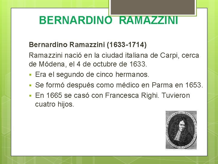 BERNARDINO RAMAZZINI Bernardino Ramazzini (1633 -1714) Ramazzini nació en la ciudad italiana de Carpi,