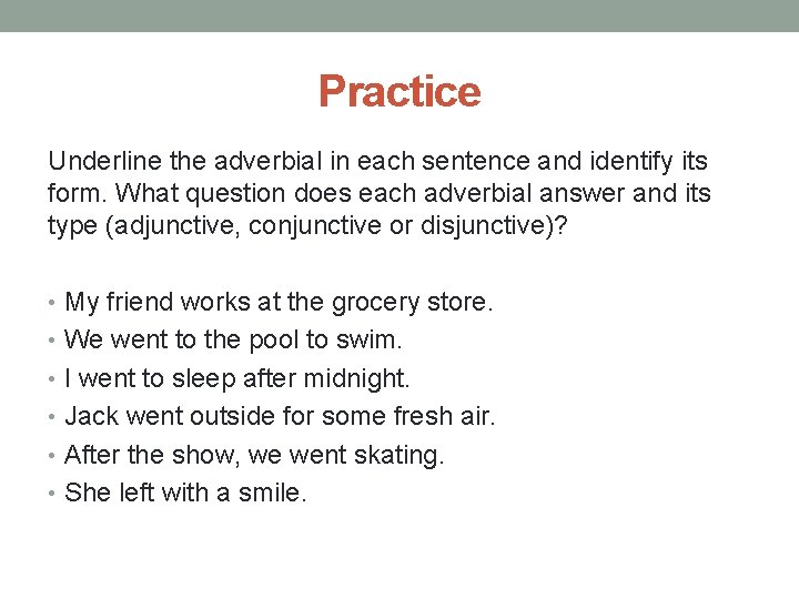 Practice Underline the adverbial in each sentence and identify its form. What question does