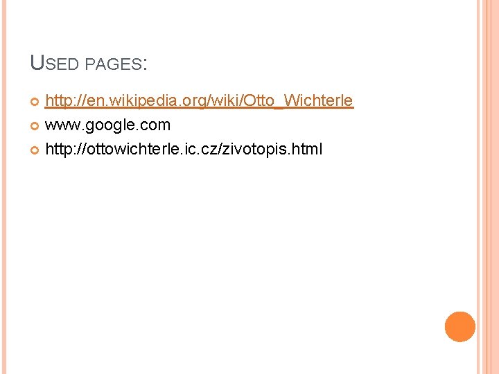 USED PAGES: http: //en. wikipedia. org/wiki/Otto_Wichterle www. google. com http: //ottowichterle. ic. cz/zivotopis. html