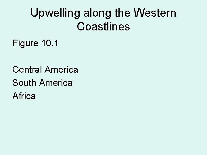 Upwelling along the Western Coastlines Figure 10. 1 Central America South America Africa 