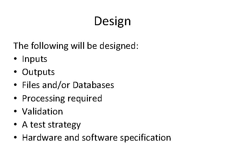 Design The following will be designed: • Inputs • Outputs • Files and/or Databases