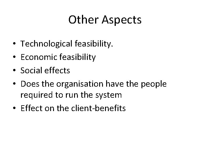 Other Aspects Technological feasibility. Economic feasibility Social effects Does the organisation have the people