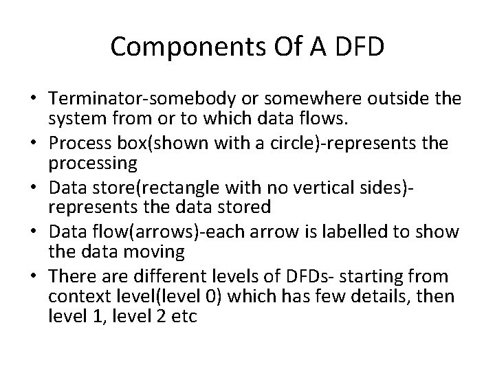 Components Of A DFD • Terminator-somebody or somewhere outside the system from or to