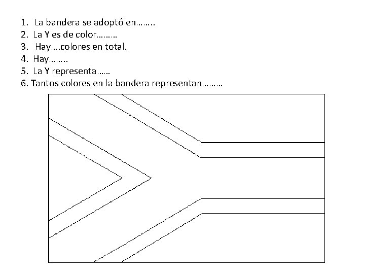 1. La bandera se adoptó en……. . 2. La Y es de color……… 3.