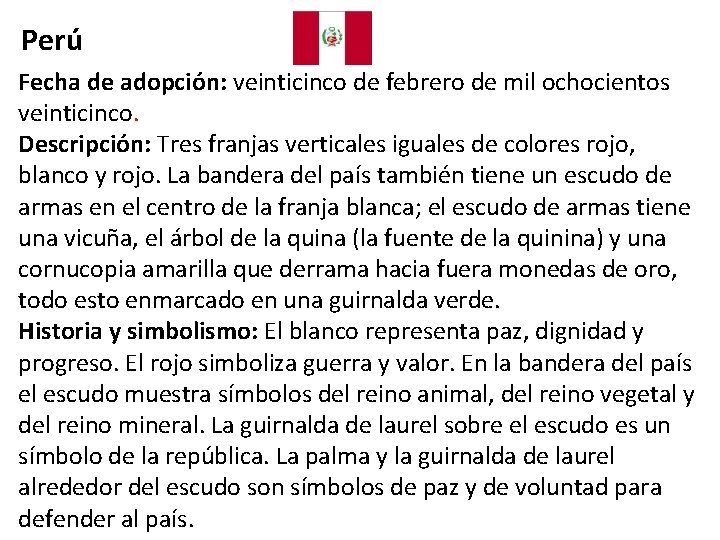 Perú Fecha de adopción: veinticinco de febrero de mil ochocientos veinticinco. Descripción: Tres franjas