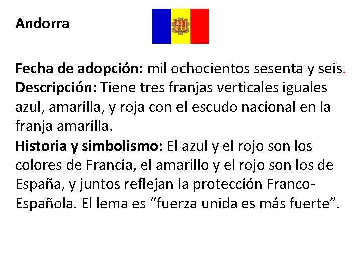 Andorra Fecha de adopción: mil ochocientos sesenta y seis. Descripción: Tiene tres franjas verticales