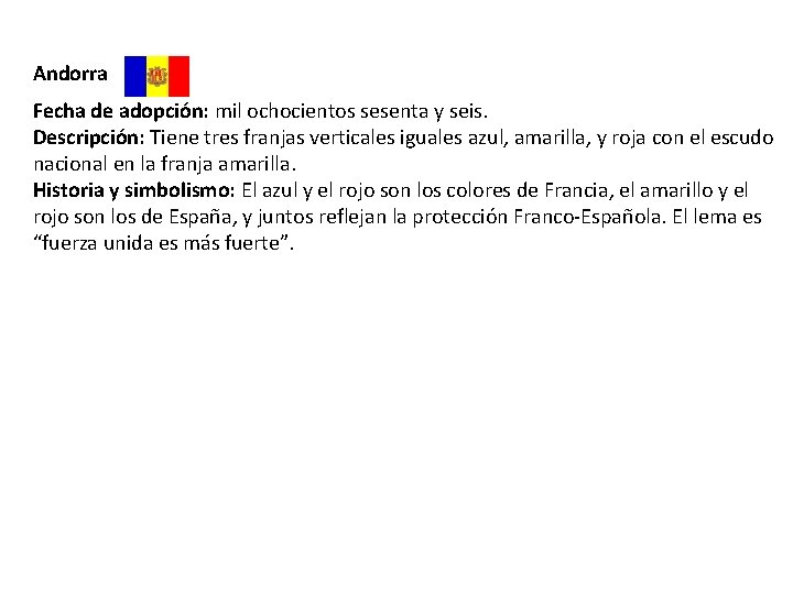 Andorra Fecha de adopción: mil ochocientos sesenta y seis. Descripción: Tiene tres franjas verticales