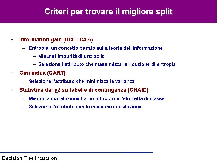 Criteri per trovare il migliore split • Information gain (ID 3 – C 4.