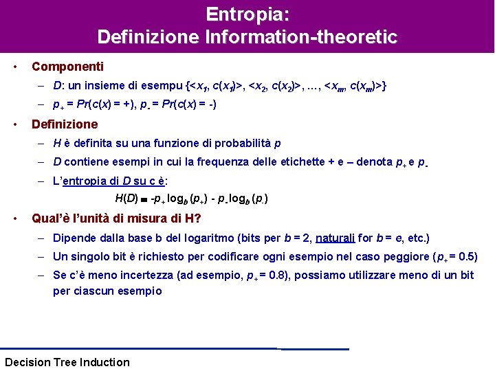 Entropia: Definizione Information-theoretic • Componenti – D: un insieme di esempu {<x 1, c(x