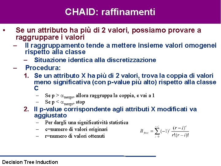 CHAID: raffinamenti • Se un attributo ha più di 2 valori, possiamo provare a