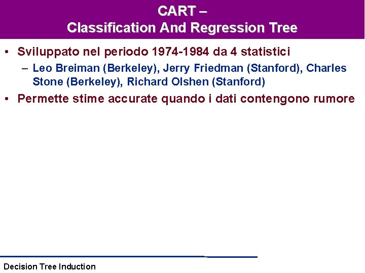 CART – Classification And Regression Tree • Sviluppato nel periodo 1974 -1984 da 4