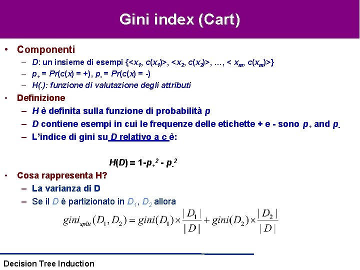 Gini index (Cart) • Componenti – D: un insieme di esempi {<x 1, c(x