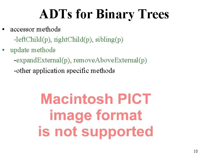 ADTs for Binary Trees • accessor methods -left. Child(p), right. Child(p), sibling(p) • update