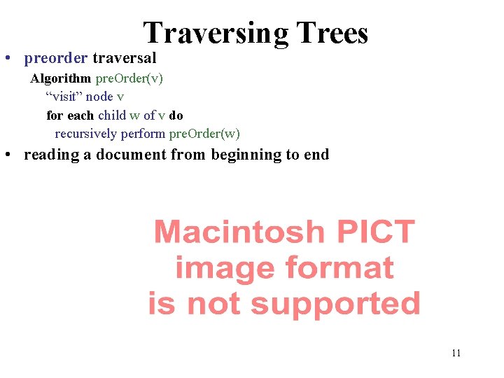 Traversing Trees • preorder traversal Algorithm pre. Order(v) “visit” node v for each child