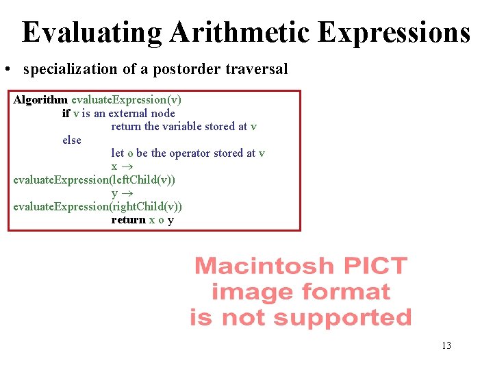 Evaluating Arithmetic Expressions • specialization of a postorder traversal Algorithm evaluate. Expression(v) if v