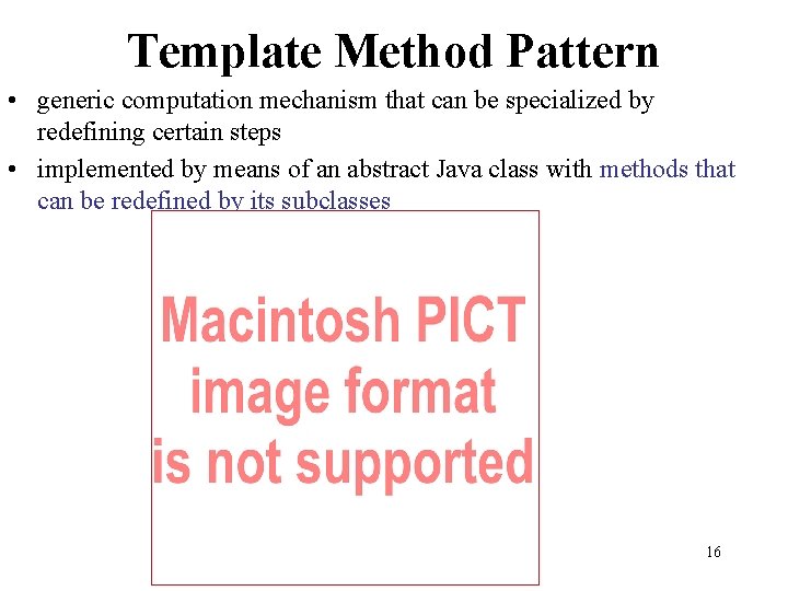 Template Method Pattern • generic computation mechanism that can be specialized by redefining certain