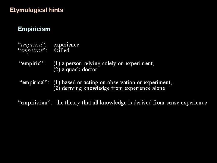 Etymological hints Empiricism “empeiria”: “empeiros”: experience skilled “empiric”: (1) a person relying solely on