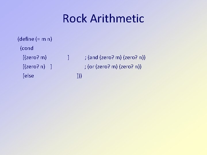 Rock Arithmetic (define (= m n) (cond [(zero? m) ] ; (and (zero? m)
