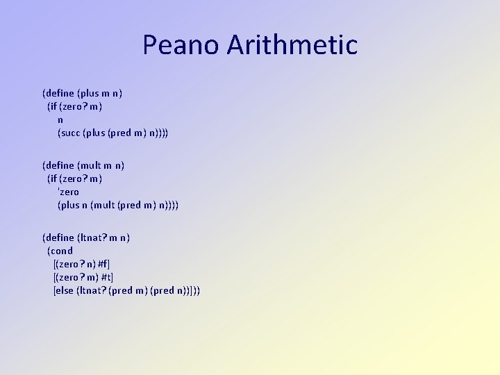 Peano Arithmetic (define (plus m n) (if (zero? m) n (succ (plus (pred m)