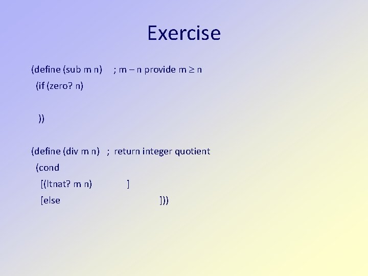 Exercise (define (sub m n) ; m – n provide m n (if (zero?