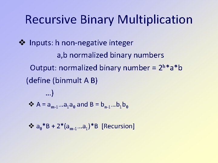 Recursive Binary Multiplication v Inputs: h non-negative integer a, b normalized binary numbers Output: