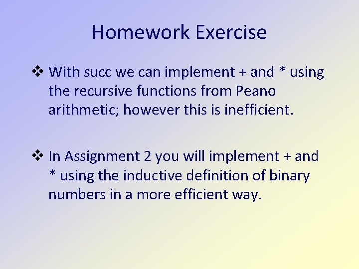 Homework Exercise v With succ we can implement + and * using the recursive