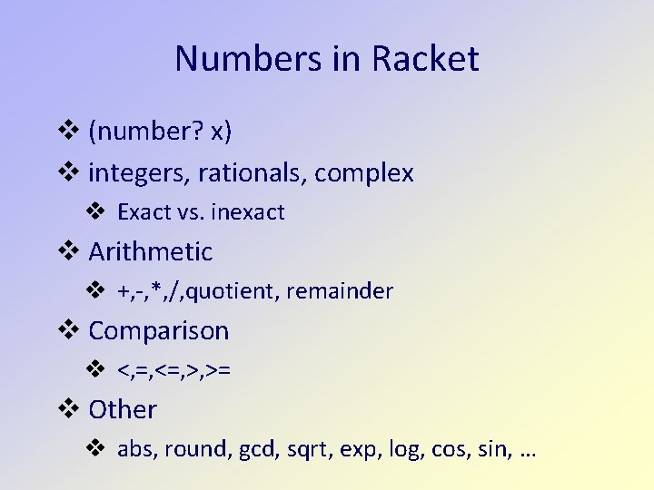 Numbers in Racket v (number? x) v integers, rationals, complex v Exact vs. inexact