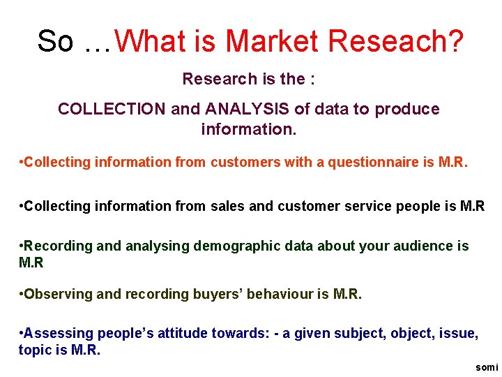 So …What is Market Reseach? Research is the : COLLECTION and ANALYSIS of data
