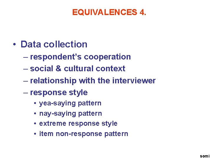 EQUIVALENCES 4. • Data collection – respondent’s cooperation – social & cultural context –