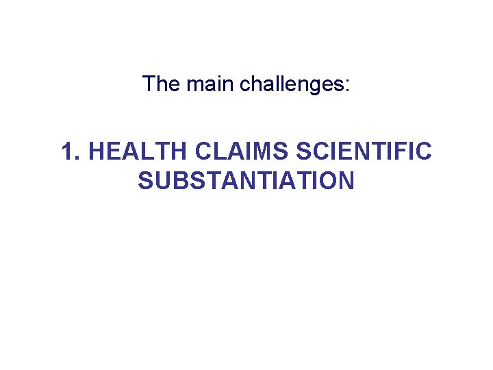 The main challenges: 1. HEALTH CLAIMS SCIENTIFIC SUBSTANTIATION 