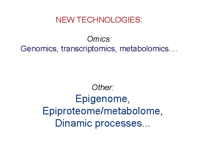 NEW TECHNOLOGIES: Omics: Genomics, transcriptomics, metabolomics. . Other: Epigenome, Epiproteome/metabolome, Dinamic processes. . .