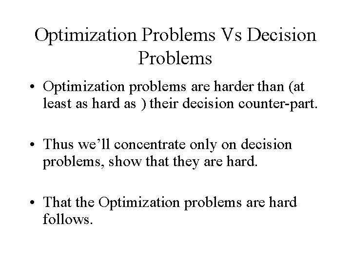 Optimization Problems Vs Decision Problems • Optimization problems are harder than (at least as Optimization Problems Vs Decision Problems • Optimization problems are harder than (at least as