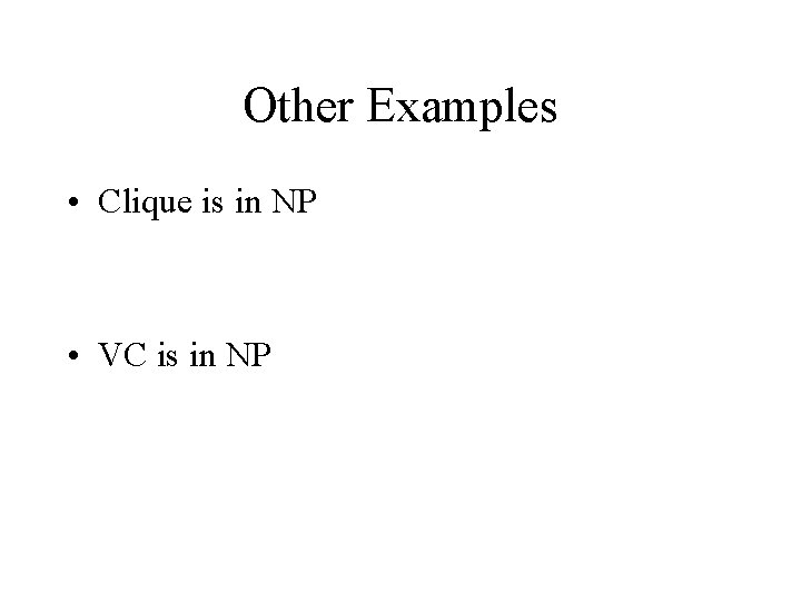 Other Examples • Clique is in NP • VC is in NP 