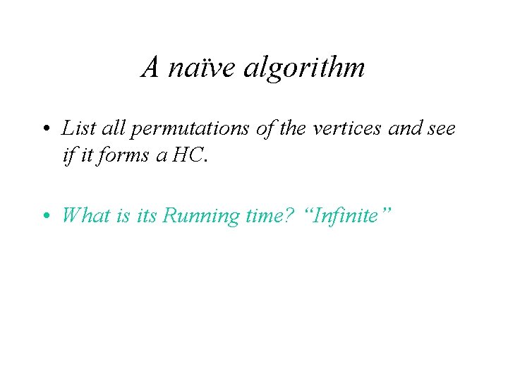 A naïve algorithm • List all permutations of the vertices and see if it