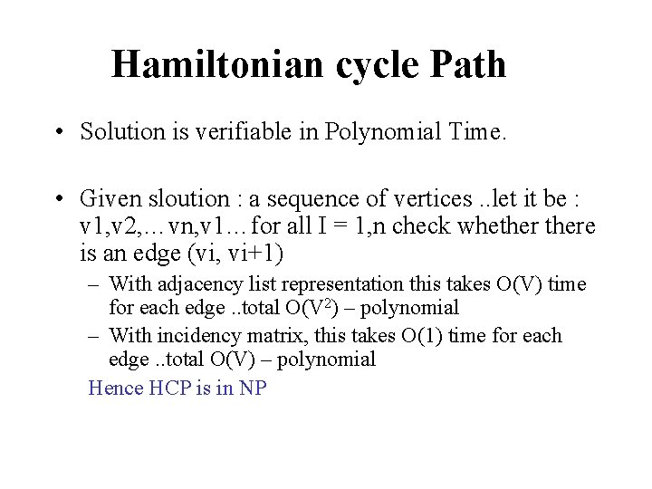 Hamiltonian cycle Path • Solution is verifiable in Polynomial Time. • Given sloution :