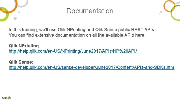 Documentation In this training, we’ll use Qlik NPrinting and Qlik Sense public REST APIs.