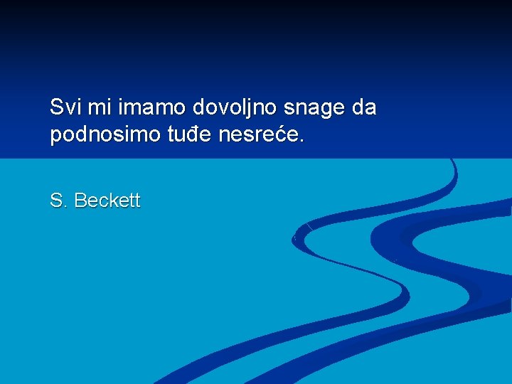 Svi mi imamo dovoljno snage da podnosimo tuđe nesreće. S. Beckett 