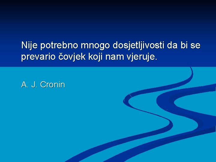 Nije potrebno mnogo dosjetljivosti da bi se prevario čovjek koji nam vjeruje. A. J.